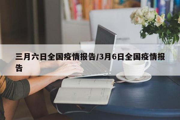 三月六日全国疫情报告/3月6日全国疫情报告