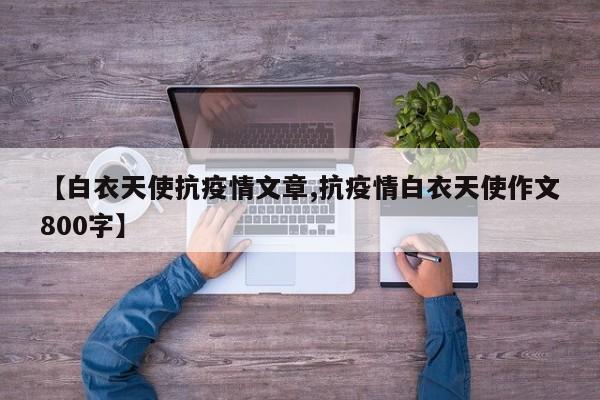 【白衣天使抗疫情文章,抗疫情白衣天使作文800字】