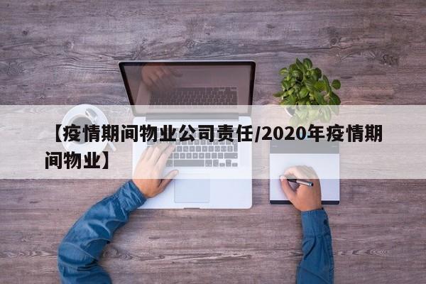 【疫情期间物业公司责任/2020年疫情期间物业】