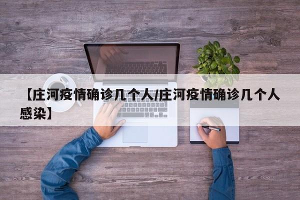 【庄河疫情确诊几个人/庄河疫情确诊几个人感染】