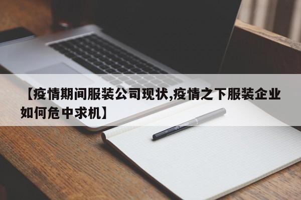 【疫情期间服装公司现状,疫情之下服装企业如何危中求机】