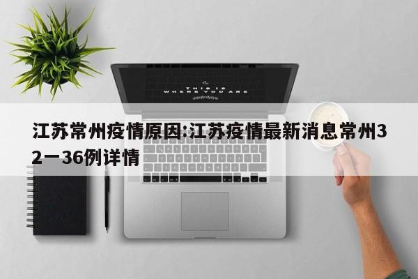 江苏常州疫情原因:江苏疫情最新消息常州32一36例详情