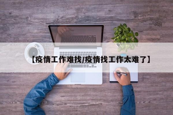 【疫情工作难找/疫情找工作太难了】