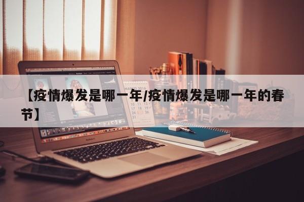 【疫情爆发是哪一年/疫情爆发是哪一年的春节】