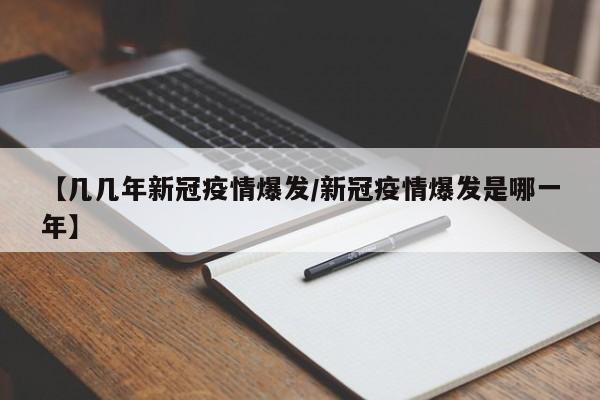 【几几年新冠疫情爆发/新冠疫情爆发是哪一年】