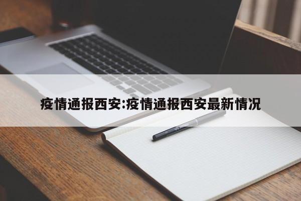 疫情通报西安:疫情通报西安最新情况