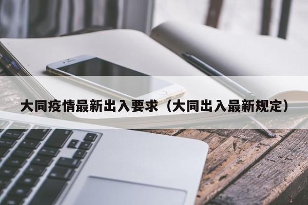 大同疫情最新出入要求(大同出入最新规定)