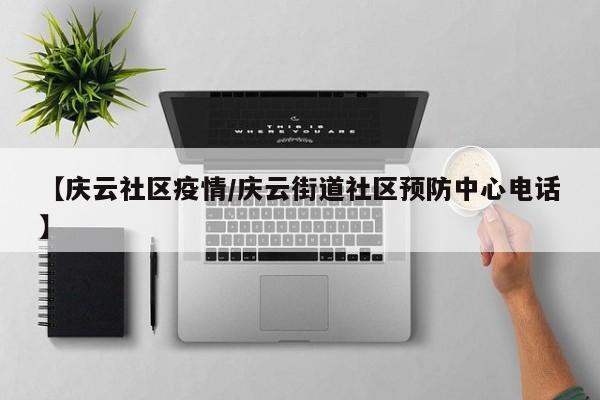 【庆云社区疫情/庆云街道社区预防中心电话】