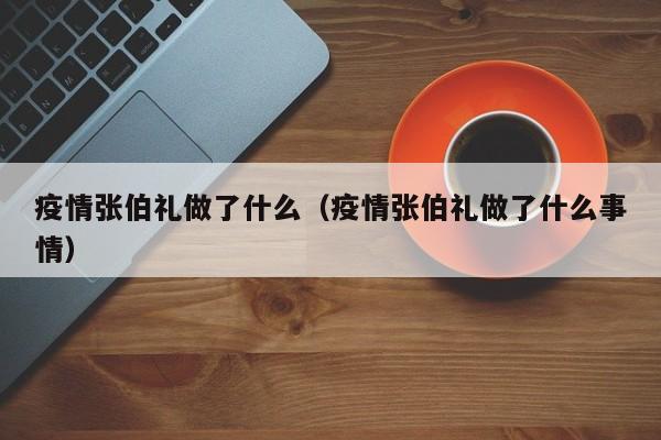 疫情张伯礼做了什么(疫情张伯礼做了什么事情)