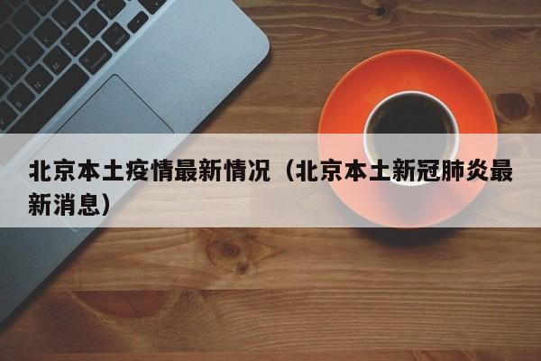 北京本土疫情最新情况(北京本土新冠肺炎最新消息)
