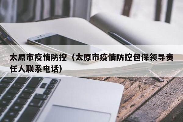 太原市疫情防控(太原市疫情防控包保领导责任人联系电话)