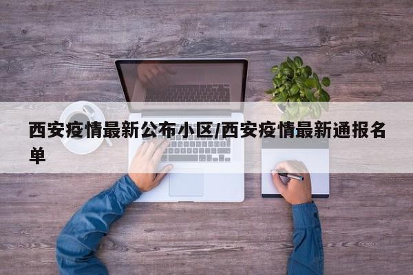 西安疫情最新公布小区/西安疫情最新通报名单