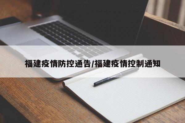 福建疫情防控通告/福建疫情控制通知