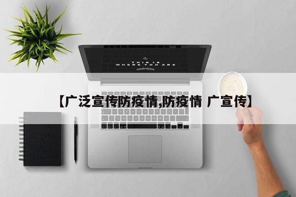 【广泛宣传防疫情,防疫情 广宣传】