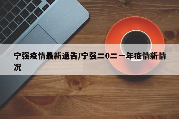 宁强疫情最新通告/宁强二0二一年疫情新情况