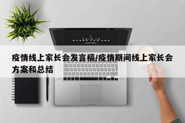 疫情线上家长会发言稿/疫情期间线上家长会方案和总结