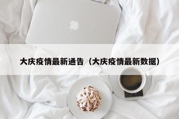 大庆疫情最新通告(大庆疫情最新数据)