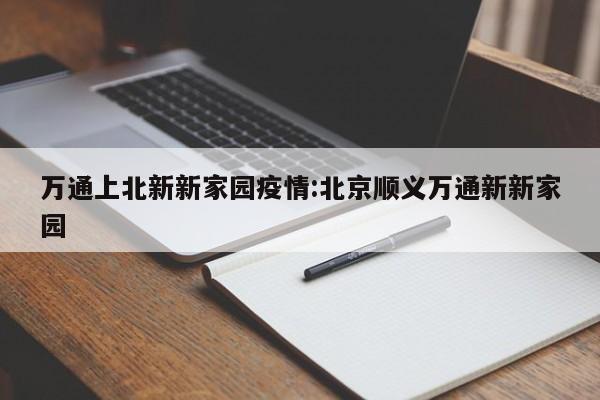 万通上北新新家园疫情:北京顺义万通新新家园