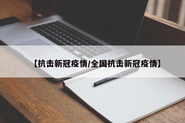 【抗击新冠疫情/全国抗击新冠疫情】