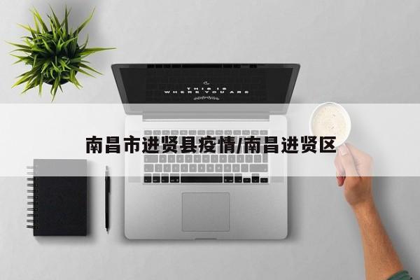南昌市进贤县疫情/南昌进贤区