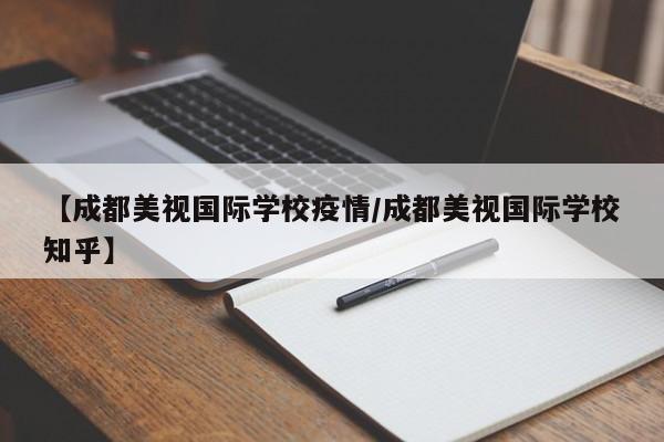 【成都美视国际学校疫情/成都美视国际学校知乎】