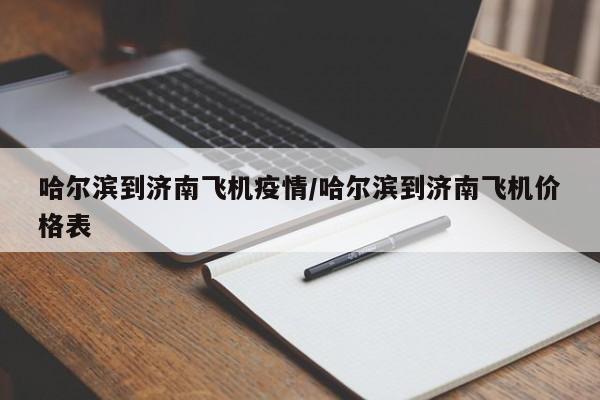 哈尔滨到济南飞机疫情/哈尔滨到济南飞机价格表