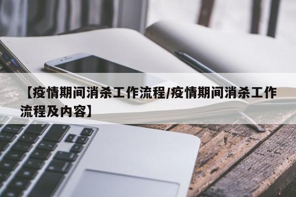 【疫情期间消杀工作流程/疫情期间消杀工作流程及内容】