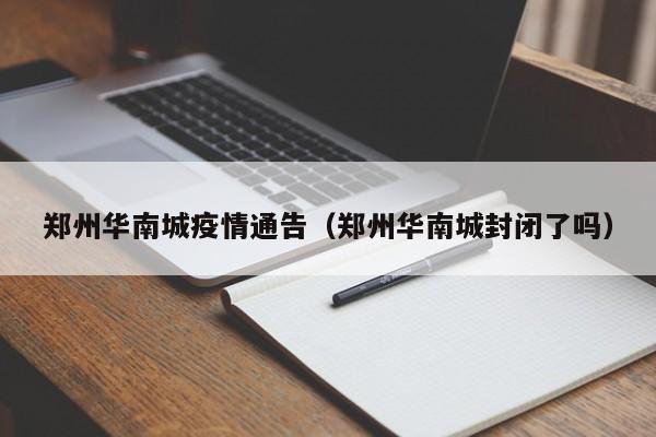 郑州华南城疫情通告(郑州华南城封闭了吗)