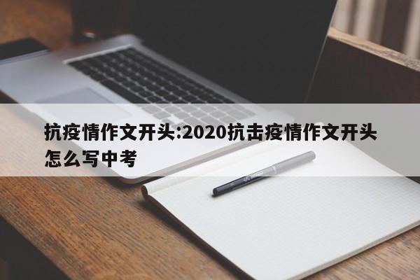 抗疫情作文开头:2020抗击疫情作文开头怎么写中考