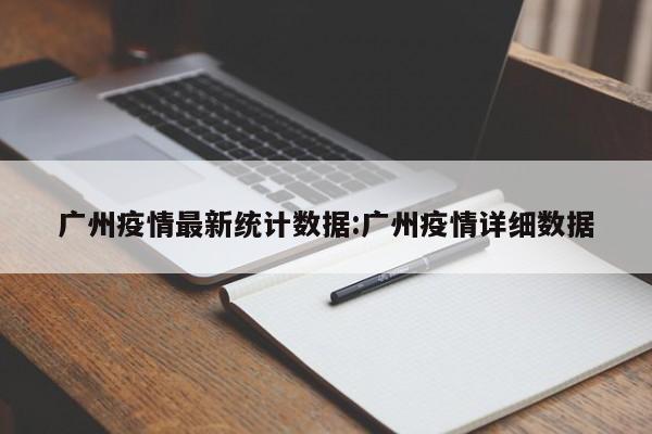 广州疫情最新统计数据:广州疫情详细数据