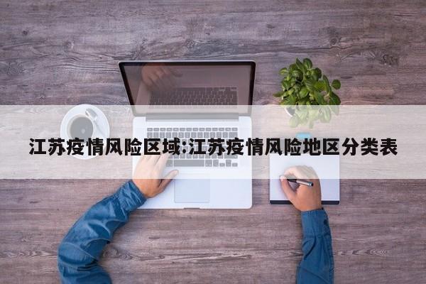 江苏疫情风险区域:江苏疫情风险地区分类表