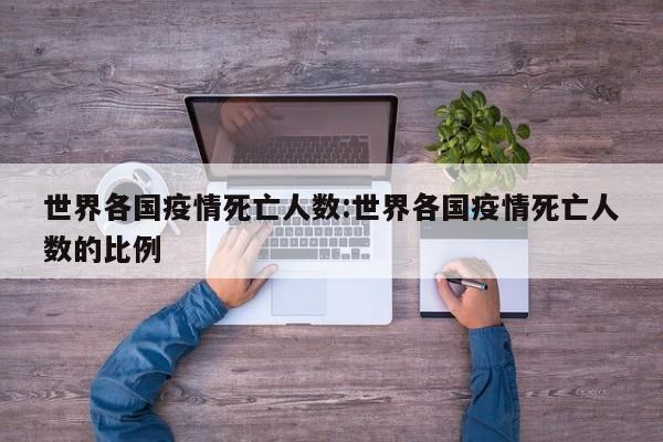 世界各国疫情死亡人数:世界各国疫情死亡人数的比例