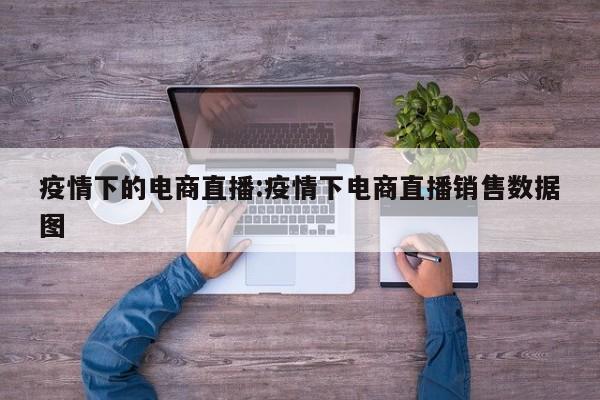 疫情下的电商直播:疫情下电商直播销售数据图