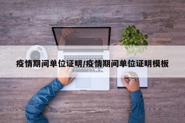疫情期间单位证明/疫情期间单位证明模板