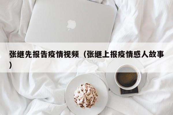 张继先报告疫情视频(张继上报疫情感人故事)