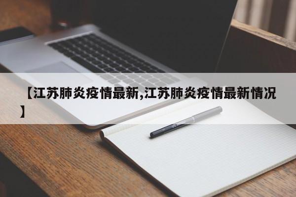 【江苏肺炎疫情最新,江苏肺炎疫情最新情况】